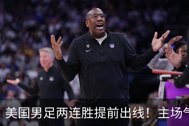 美国男足两连胜提前出线！主场气势正盛，却有两大明显短板